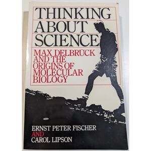 Thinking About Science Max Delbruck and the Origins of Molecular Biology by Erns